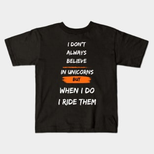 i don't alway believe in unicorns but when i do i ride them Kids T-Shirt